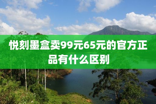 悦刻墨盒卖99元65元的官方正品有什么区别