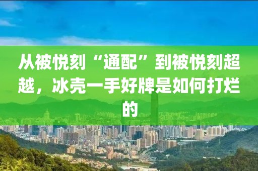 从被悦刻“通配”到被悦刻超越，冰壳一手好牌是如何打烂的