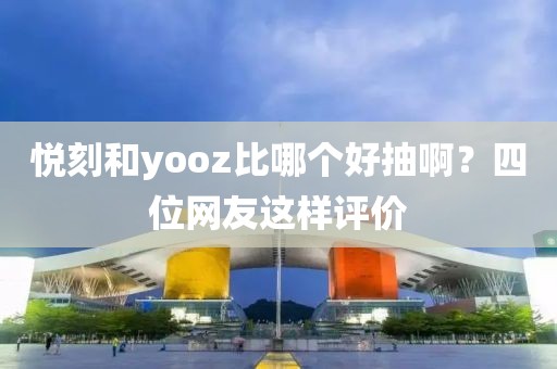 悦刻和yooz比哪个好抽啊？四位网友这样评价