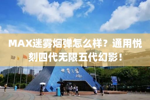 MAX迷雾烟弹怎么样？通用悦刻四代无限五代幻影！