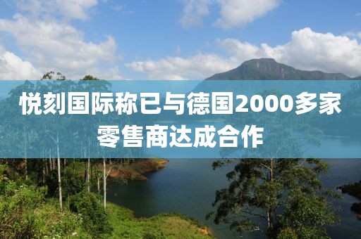 悦刻国际称已与德国2000多家零售商达成合作