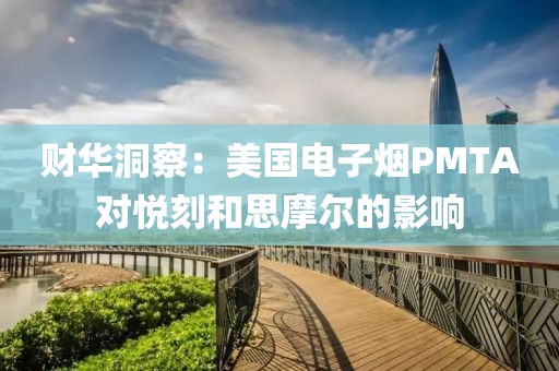 财华洞察：美国电子烟PMTA对悦刻和思摩尔的影响