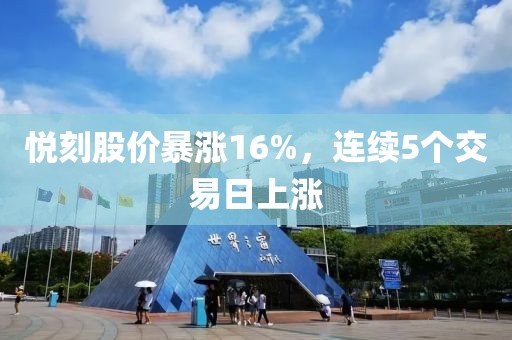 悦刻股价暴涨16%，连续5个交易日上涨