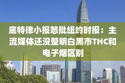 底特律小报怒批纽约时报：主流媒体还没整明白黑市THC和电子烟区别