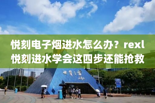 悦刻电子烟进水怎么办？rexl悦刻进水学会这四步还能抢救