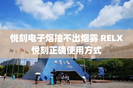 悦刻电子烟抽不出烟雾 RELX悦刻正确使用方式