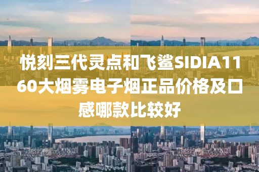 悦刻三代灵点和飞鲨SIDIA1160大烟雾电子烟正品价格及口感哪款比较好