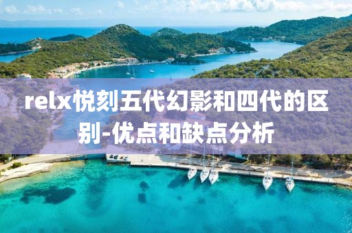 relx悦刻五代幻影和四代的区别-优点和缺点分析