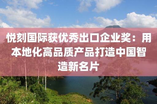 悦刻国际获优秀出口企业奖：用本地化高品质产品打造中国智造新名片