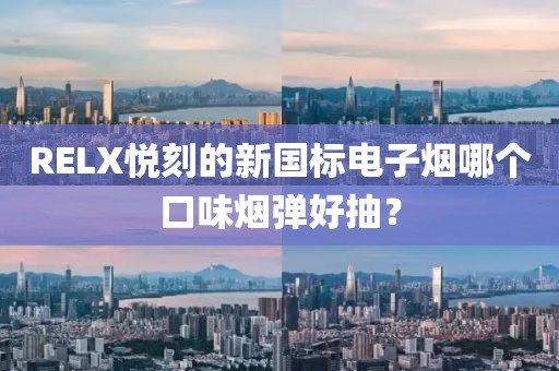 RELX悦刻的新国标电子烟哪个口味烟弹好抽？